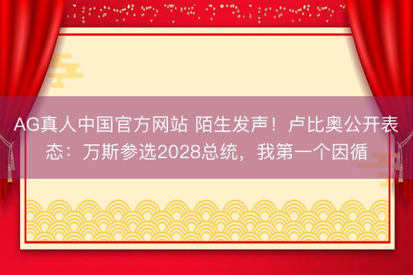 AG真人中国官方网站 陌生发声！卢比奥公开表态：万斯参选2028总统，我第一个因循