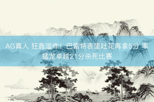 AG真人 狂轰滥炸！巴雷特表里吐花再拿5分 率猛龙卓越21分杀死比赛