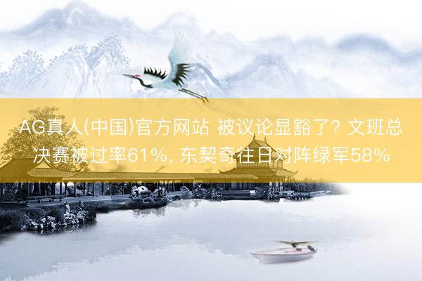 AG真人(中国)官方网站 被议论显豁了? 文班总决赛被过率61%, 东契奇往日对阵绿军58%