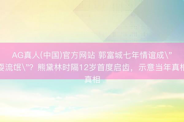 AG真人(中国)官方网站 郭富城七年情谊成