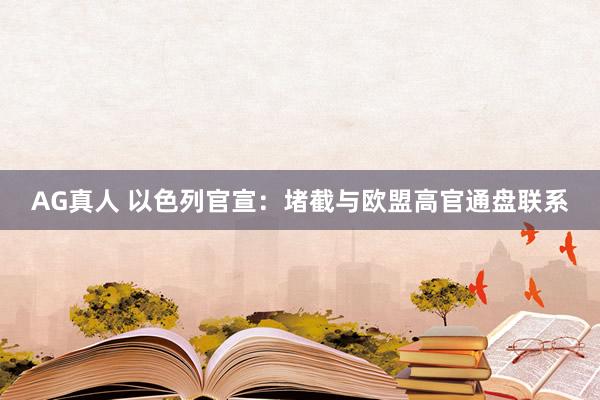 AG真人 以色列官宣：堵截与欧盟高官通盘联系