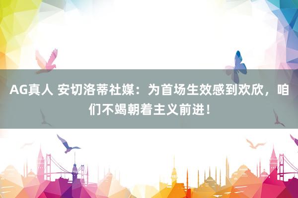 AG真人 安切洛蒂社媒:为首场生效感到欢欣,咱们不竭朝着主义前进!